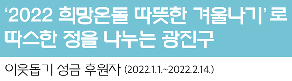 ‘2022 희망온돌 따뜻한 겨울나기’로 따스한 정을 나누는 광진구 이웃돕기 성금 후원자 (2022.1.1.~2022.2.14.)