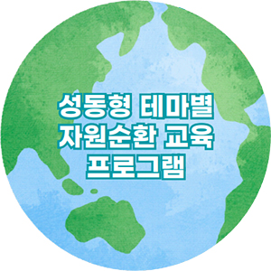 성동형 테마별 자원순환 교육 프로그램
