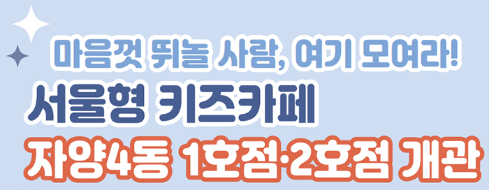 마음껏 뛰놀 사람, 여기 모여라! 서울형 키즈카페 자양4동 1호점·2호점 개관