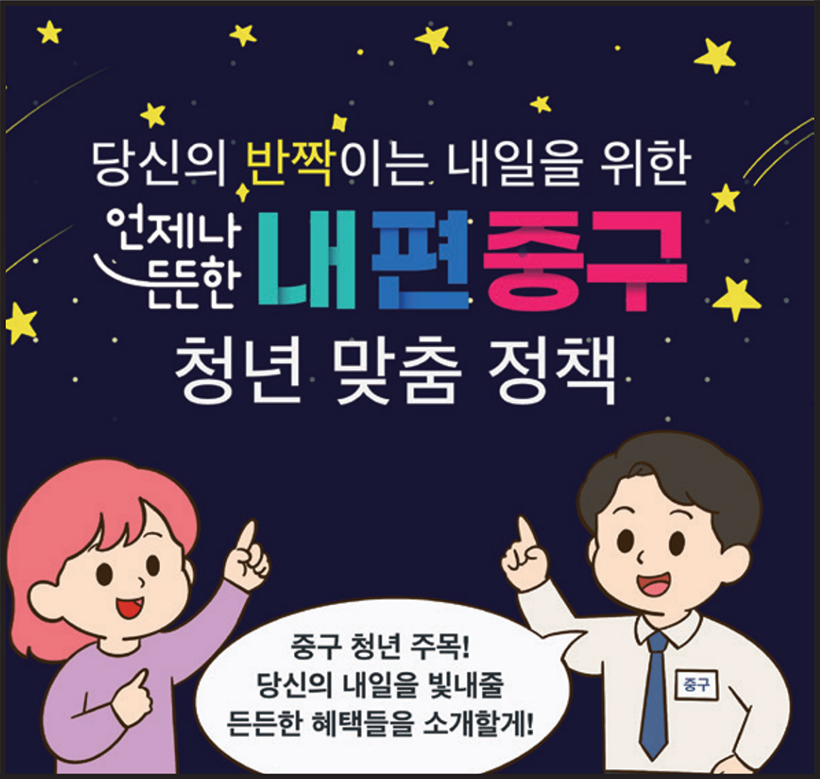 당신의 반짝이는 내일을 위한 언제나 든든한 내편중구 청년 맞춤 정책 / 중구 : 중구 청년 주목! 당신의 내일을 빛내줄 든든한 혜택들을 소개할게!