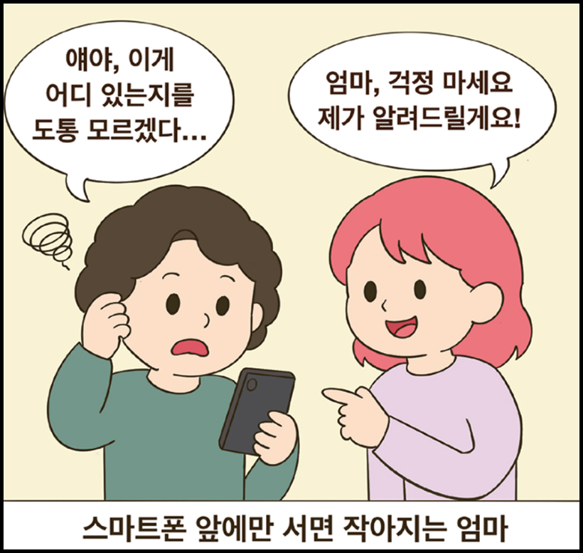 엄마 : 얘야, 이게 어디 있는지를 도통 모르겠다... / 딸 : 엄마, 걱정 마세요 제가 알려드릴게요! / 스마트폰 앞에만 서면 작아지는 엄마