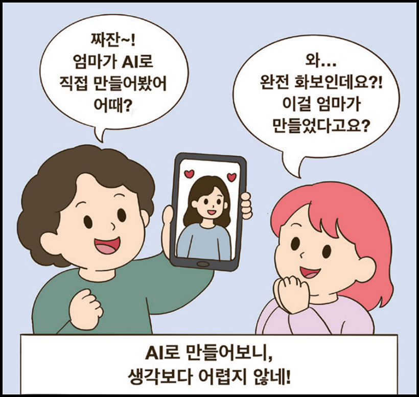 엄마 : 짜잔~! 엄마가 AI로 직접 만들어봤어 어때? / 딸 : 와... 완전 화보인데요?! 이걸 엄마가 만들었다고요? / AI로 만들어보니, 생각보다 어렵지 않네!